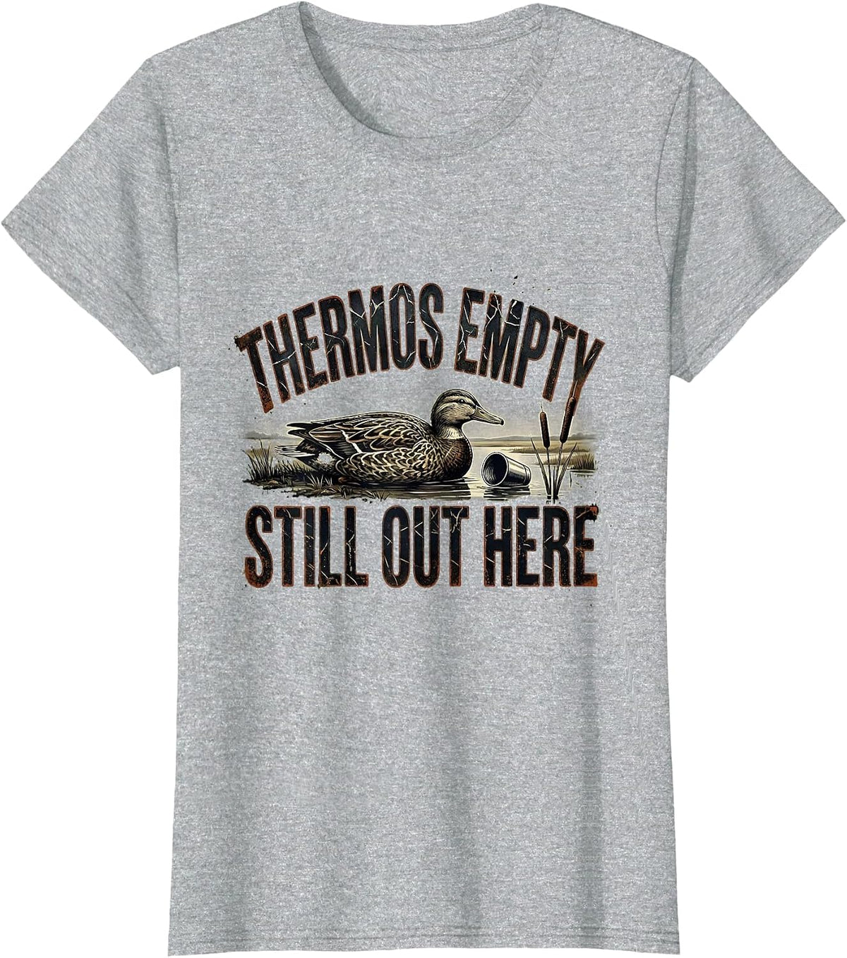 Thermos Empty Still Out Here Funny Duck Hunter Hunting Humor T-Shirt - Heather Grey