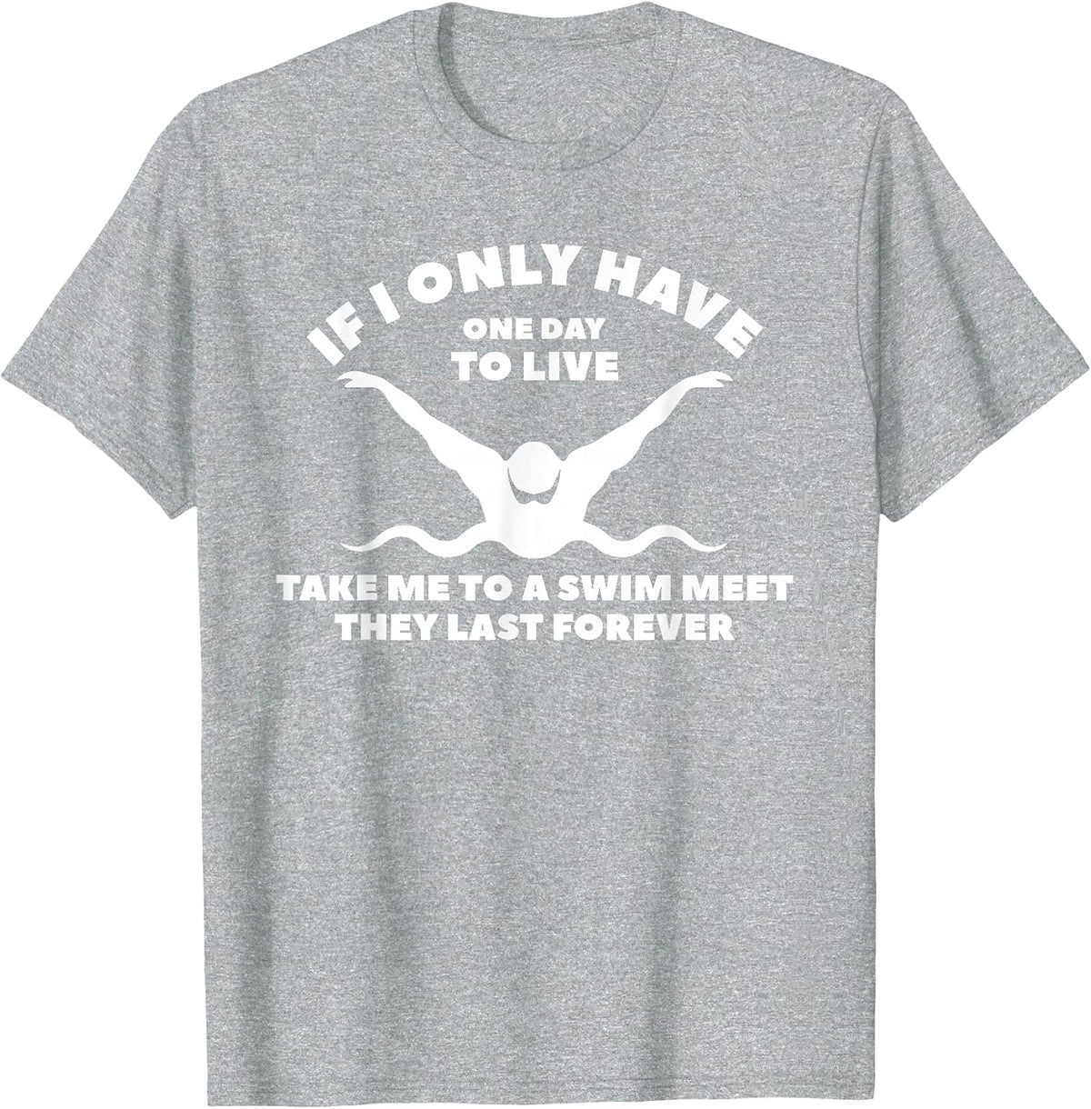 If I Only Have One Day to Live Take Me to A Swim Meet T-Shirt - Heather Grey