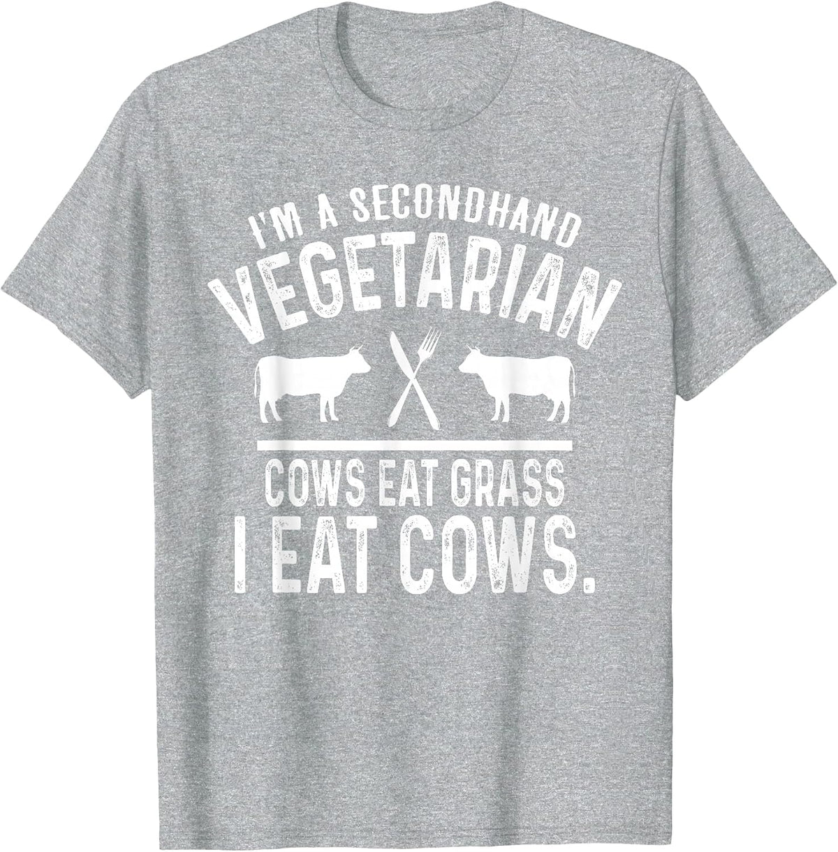 I'm A Secondhand Vegetarian Cows Eat Grass I Eat Cows T-Shirt - Heather Grey