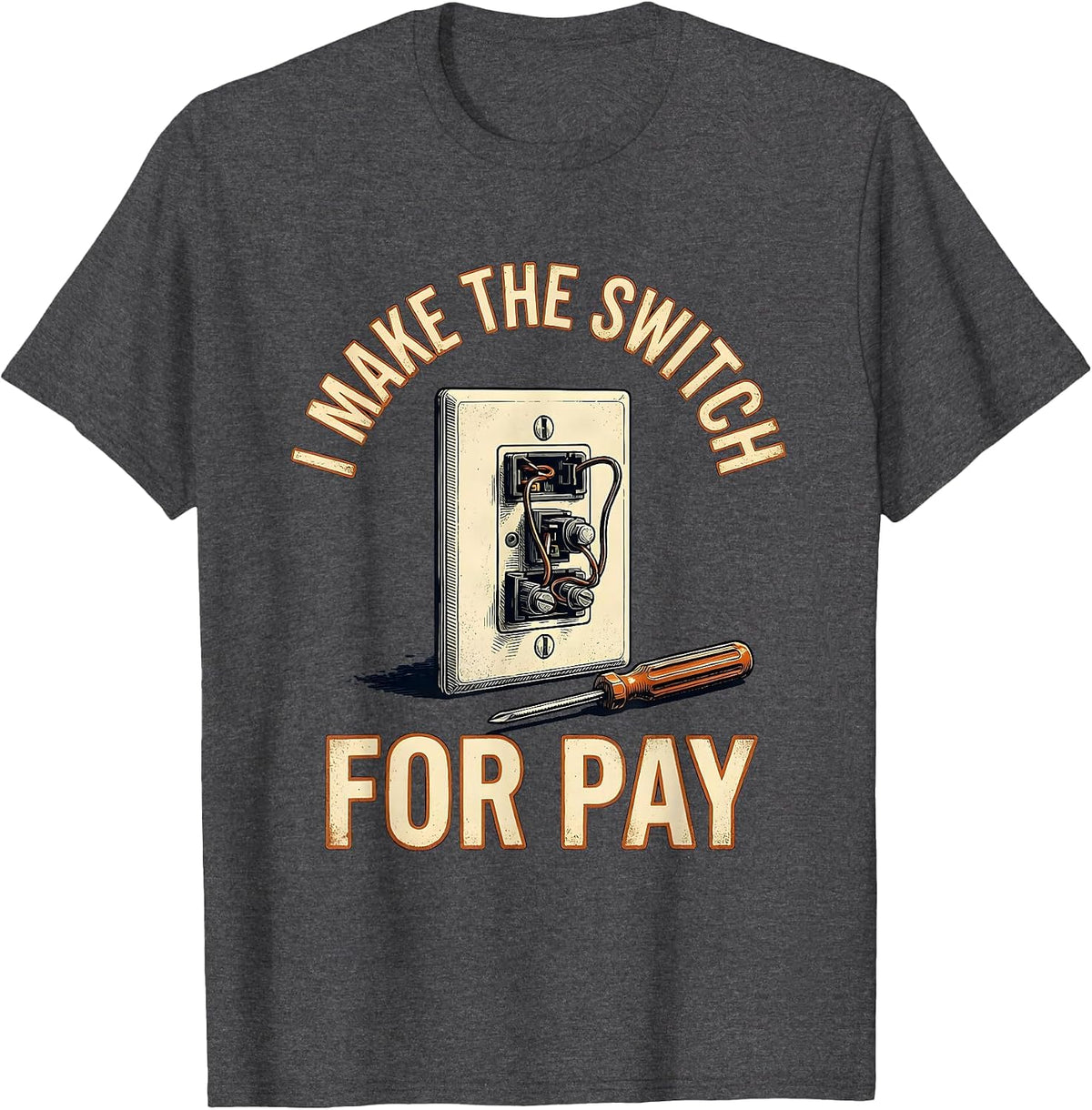 I Make The Switch For Pay Vintage Electrician Lineman Gift T-Shirt - Dark Heather Grey