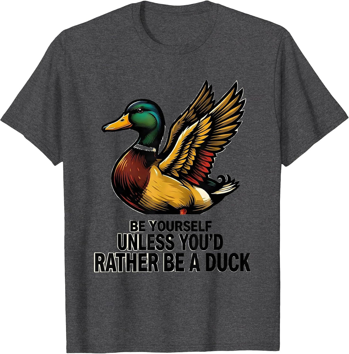 Be Yourself Unless You'd Rather Be A Duck Funny Duck Lover T-Shirt - Dark Heather Grey