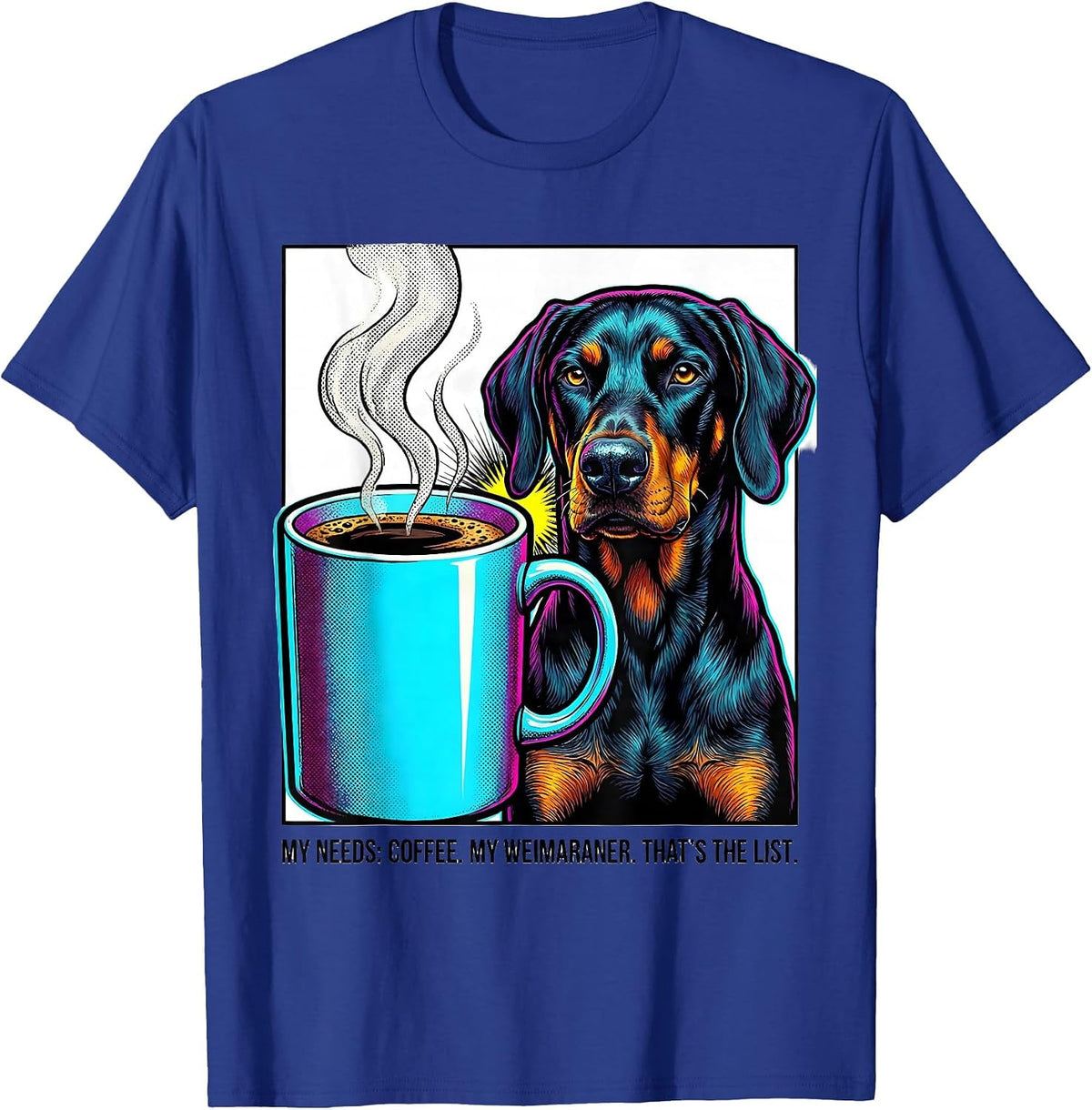 My Needs: Coffee. My Weimaraner. That's The List Funny T-Shirt - Royal Blue