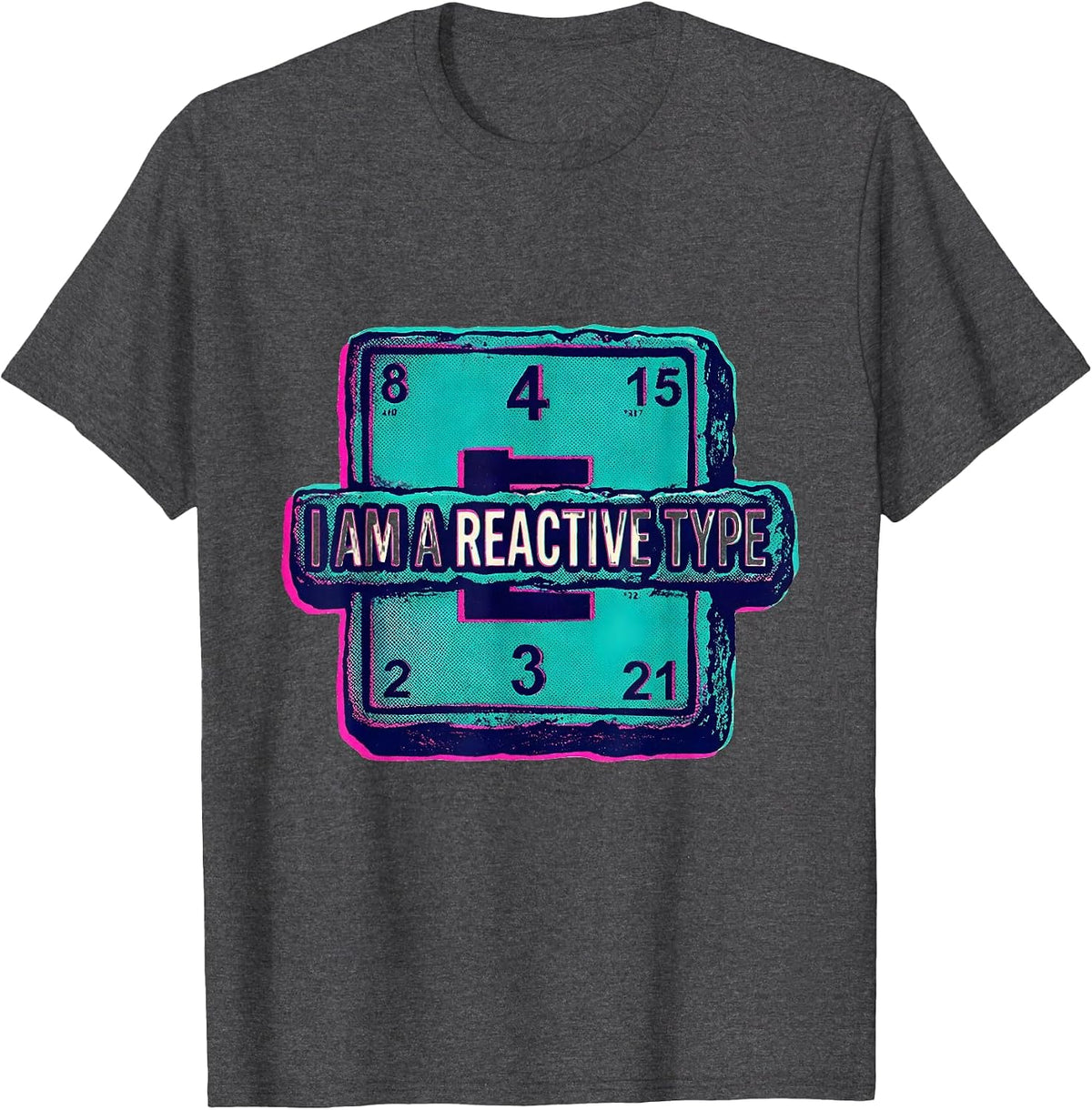 I Am A Reactive Type Nerdy Chemistry Science Humor T-Shirt - Dark Heather Grey