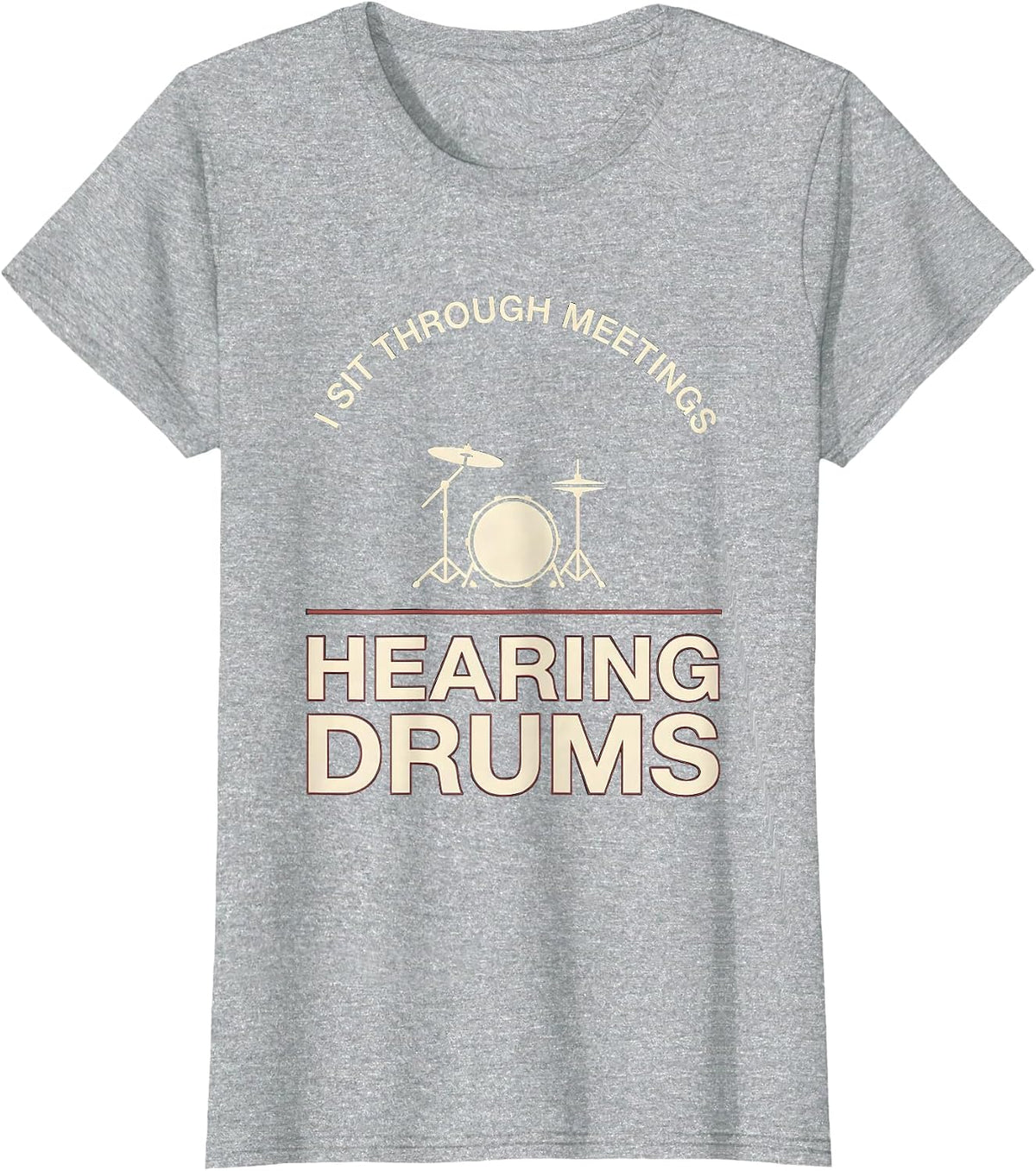 Women's I Sit Through Meetings, Hearing Drums Funny Drummer Drumline T-Shirt - Heather Grey