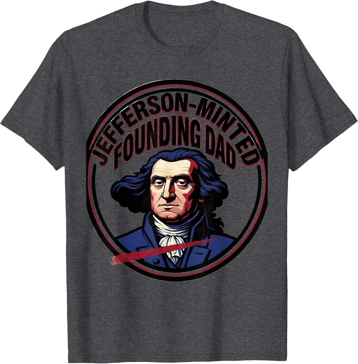 Jefferson-Minted Founding Dad Funny History Teacher Founding T-Shirt - Dark Heather Grey