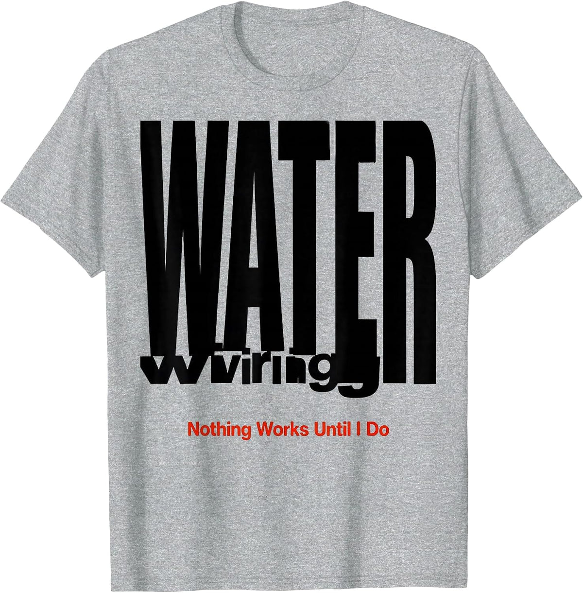 Men's WATER wiring — Nothing Works Until I Do Funny Plumber T-Shirt - Heather Grey