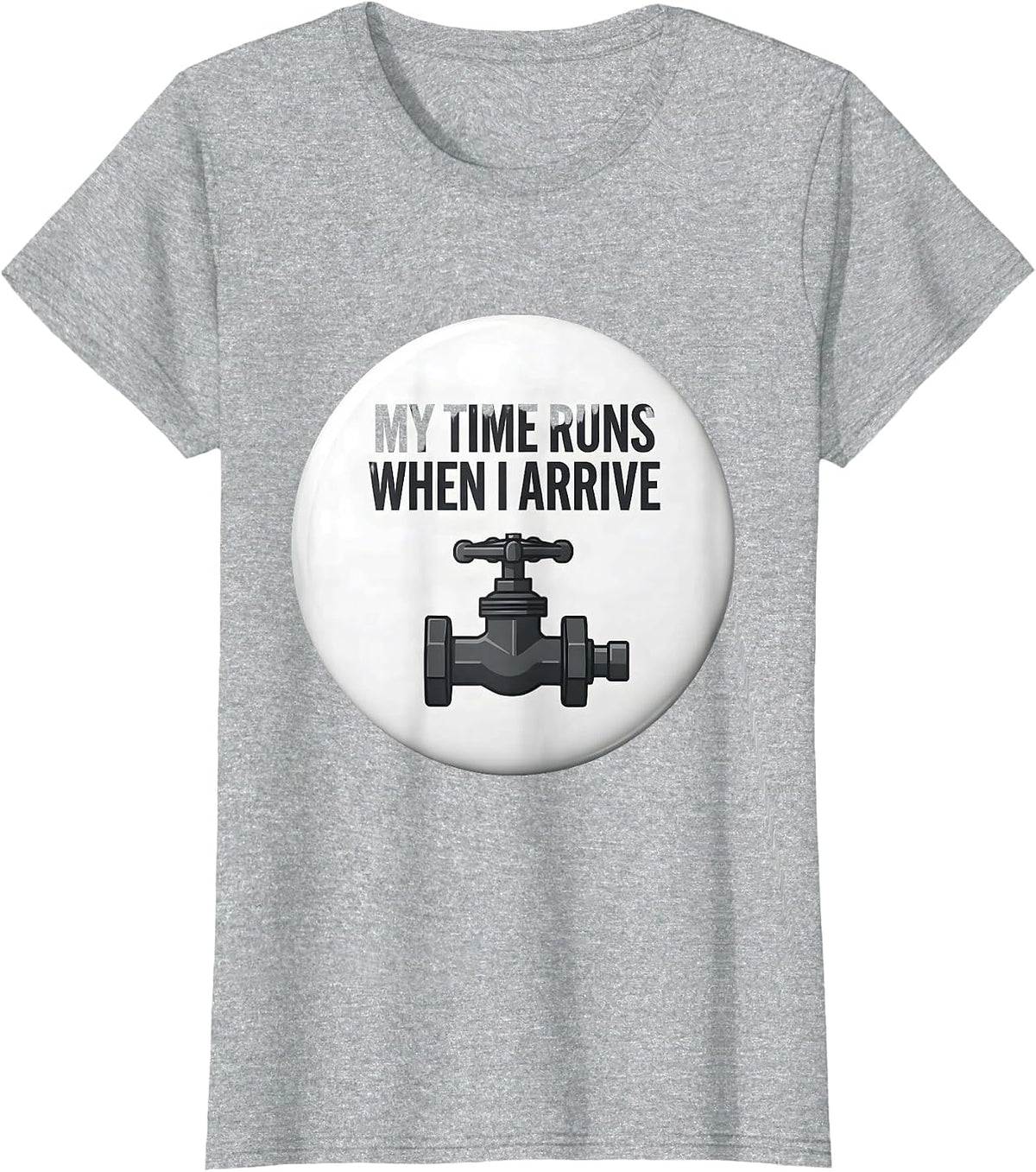 My Time Runs When I Arrive Funny Plumber Pipefitter T-Shirt - Heather Grey