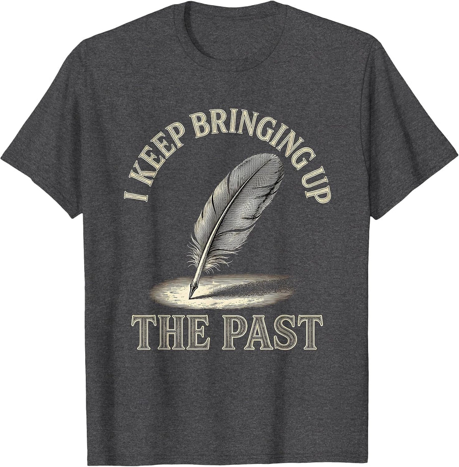 Men's I Keep Bringing Up The Past Funny History Teacher Sarcastic T-Shirt - Dark Heather Grey