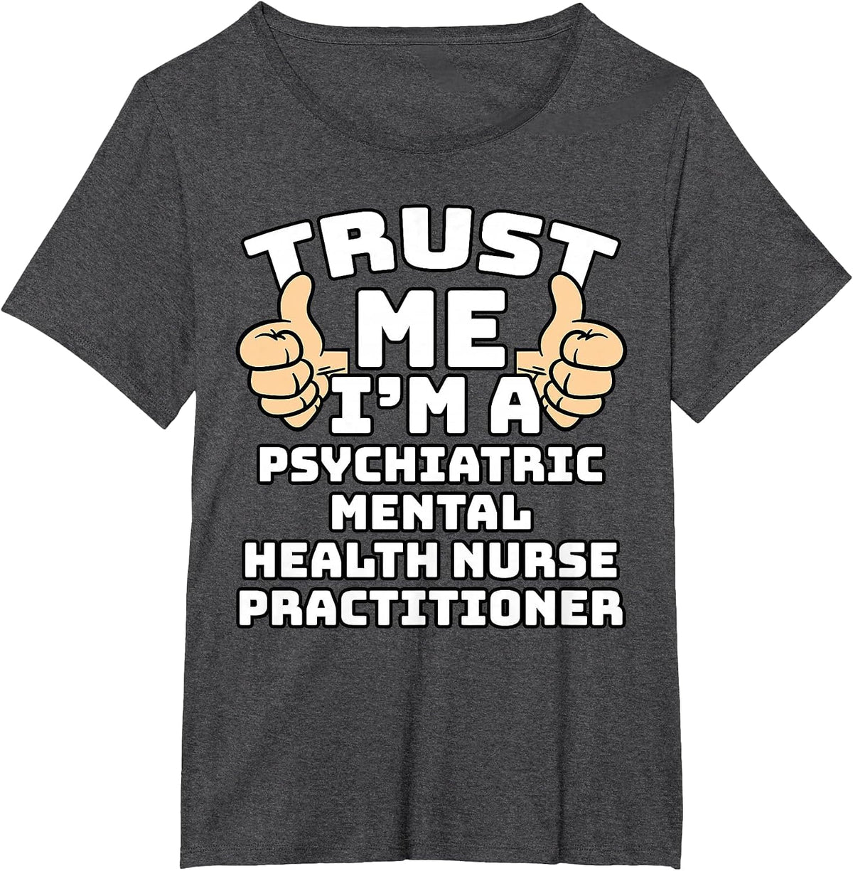 Trust Me I'm A Psychiatric Mental Health Nurse Practitioner T-Shirt - Dark Heather Grey