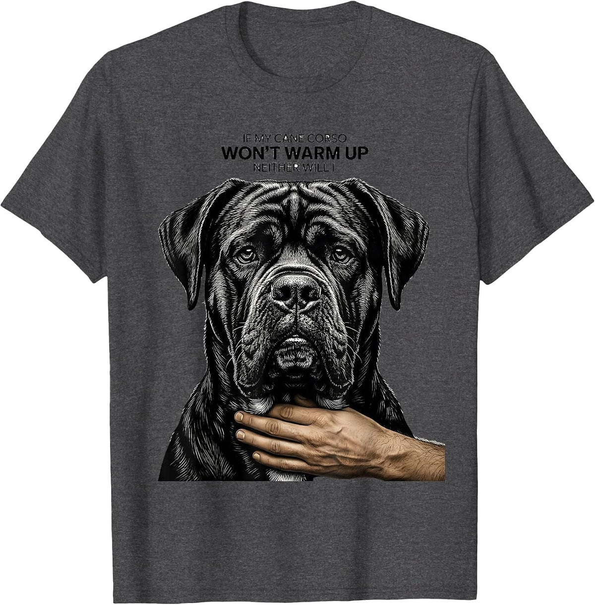If My Cane Corso Won't Warm Up, Neither Will I Dog Owner T-Shirt - Dark Heather Grey