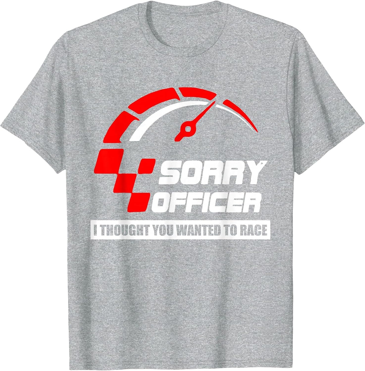 Sorry Officer I Thought You Wanted to Race Apparel T-Shirt - Heather Grey