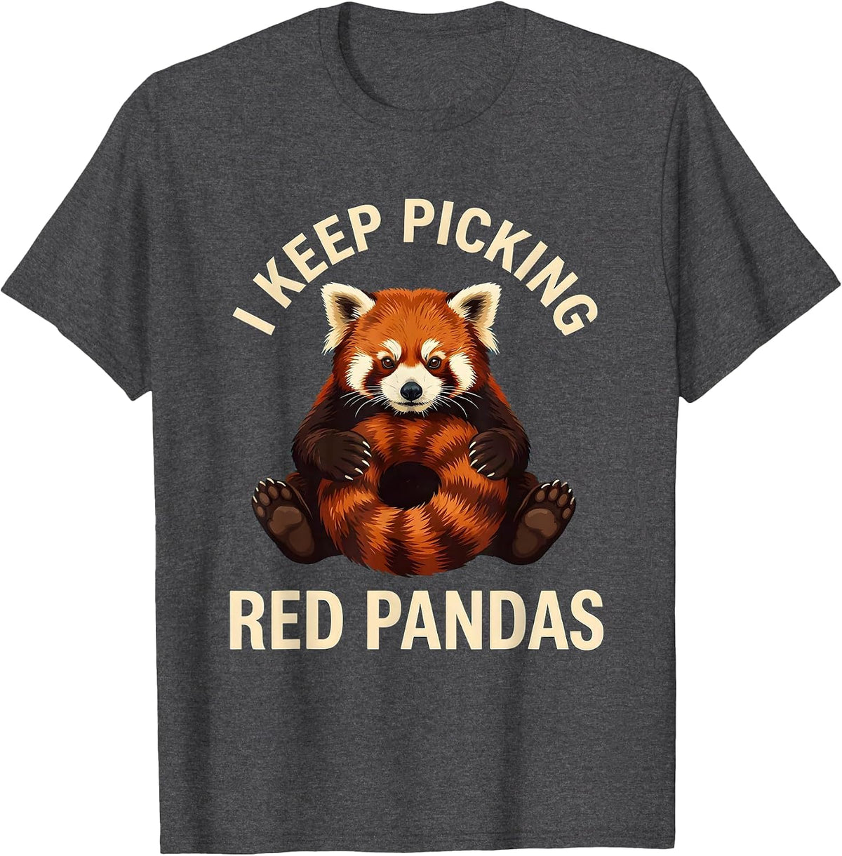 I Keep Picking Red Pandas Funny Red Panda Lover Animal T-Shirt - Dark Heather Grey