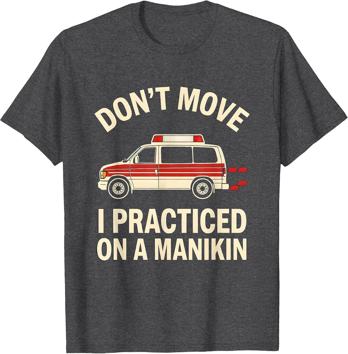 Don't Move, I Practiced On A Manikin Funny EMT Paramedic T-Shirt - Dark Heather Grey
