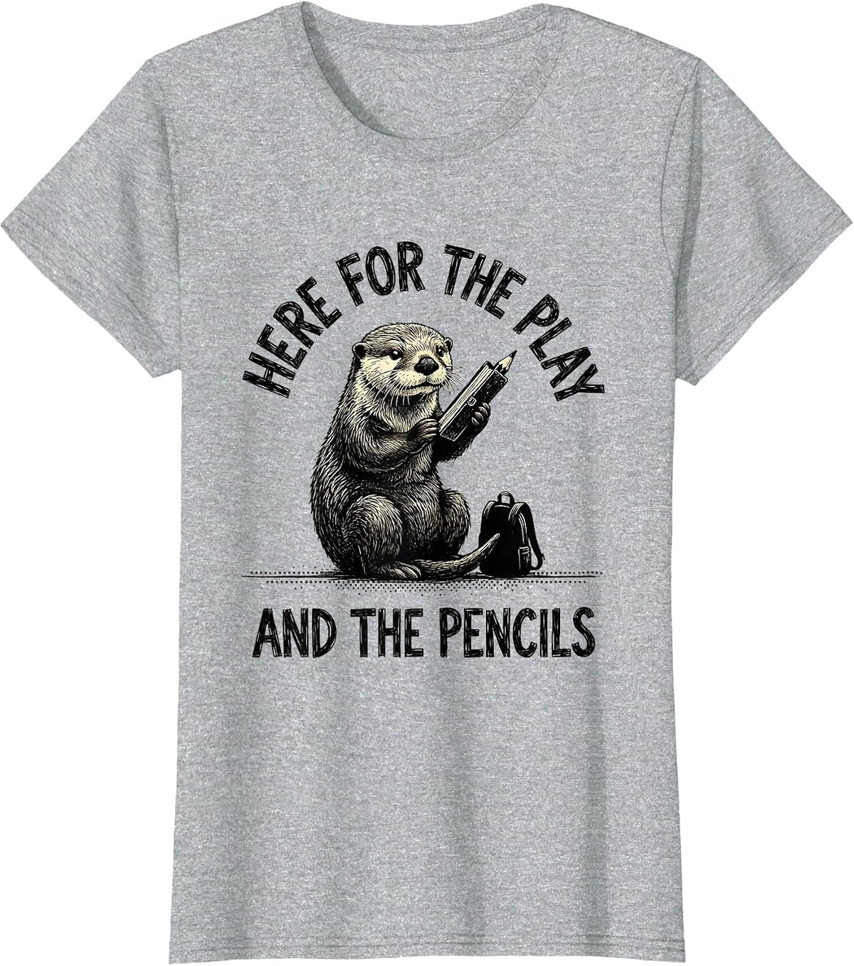 Here For The Play And The Pencils Teacher Otter Humor T-Shirt - Heather Grey