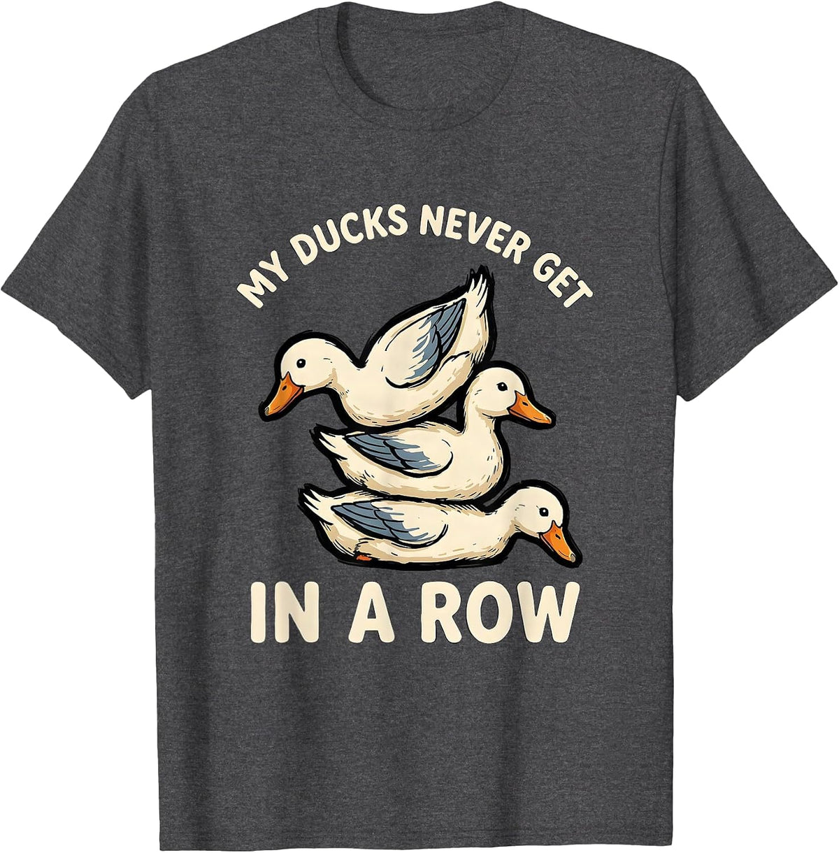 Men's My Ducks Never Get in a Row Funny Duck Novelty Humor T-Shirt - Dark Heather Grey