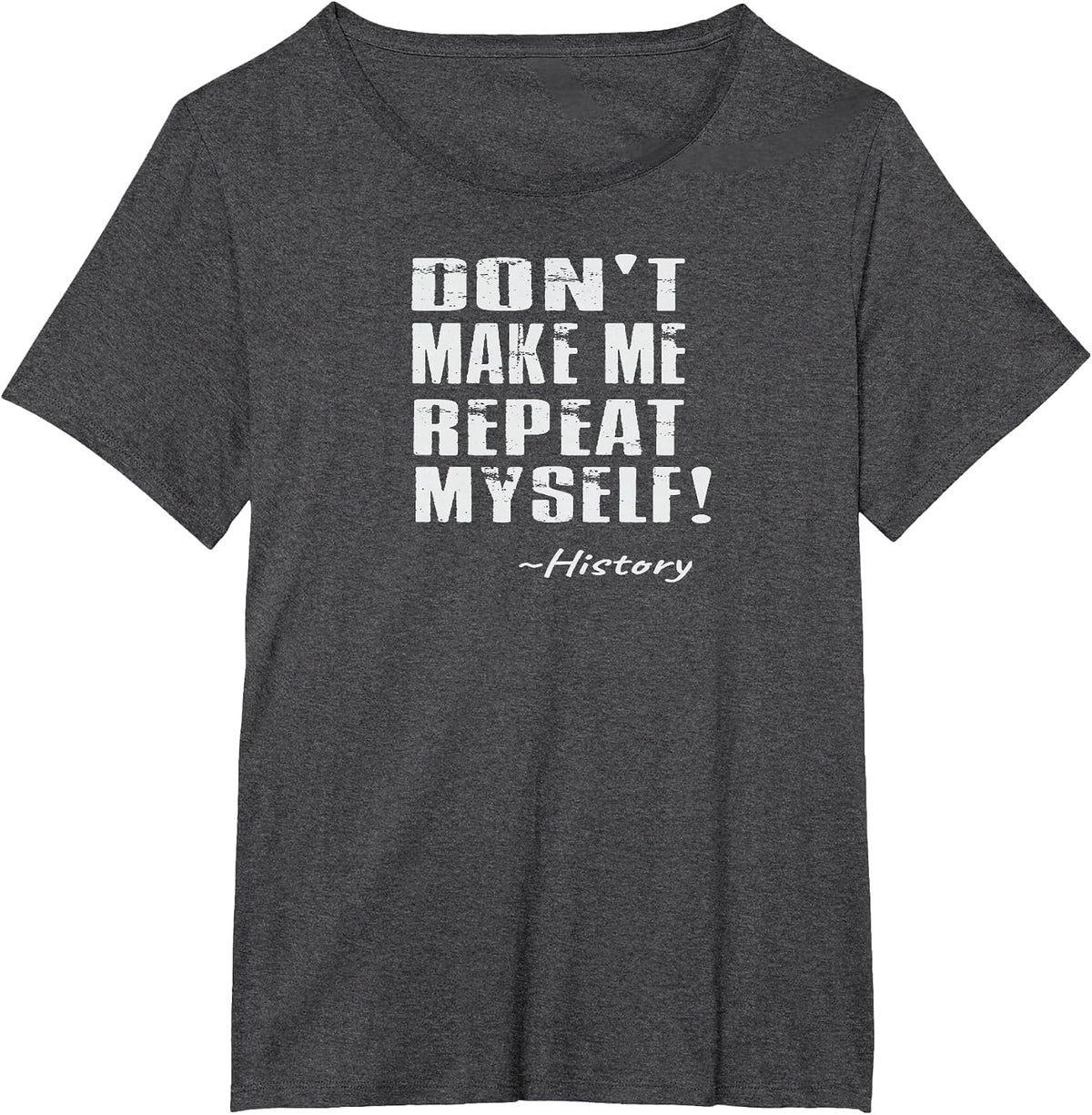 Don't Make Me Repeat Myself: Funny History T-Shirt - Dark Heather Grey