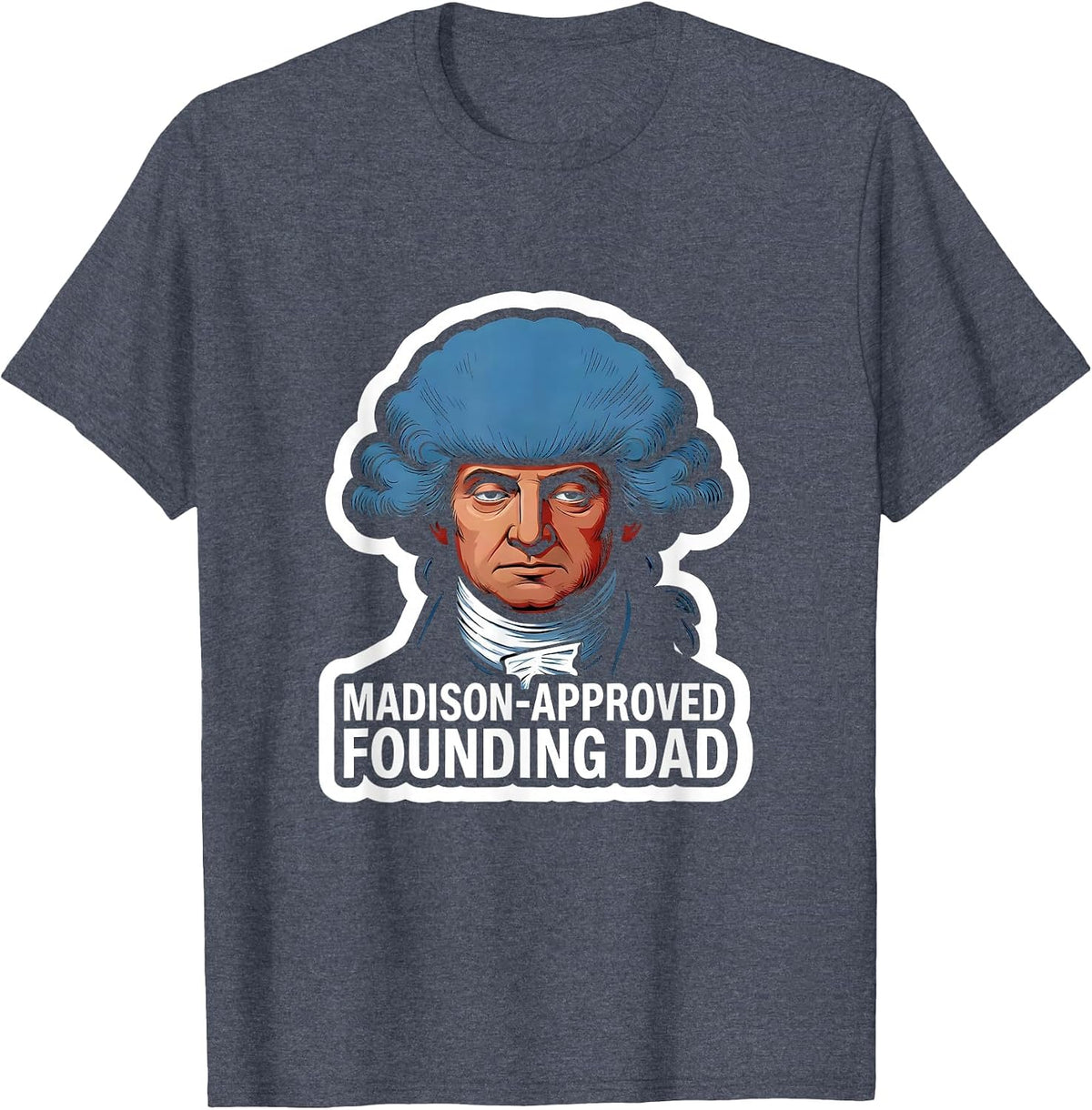 Madison-Approved Founding Dad Funny History Teacher 4th T-Shirt - Heather Blue