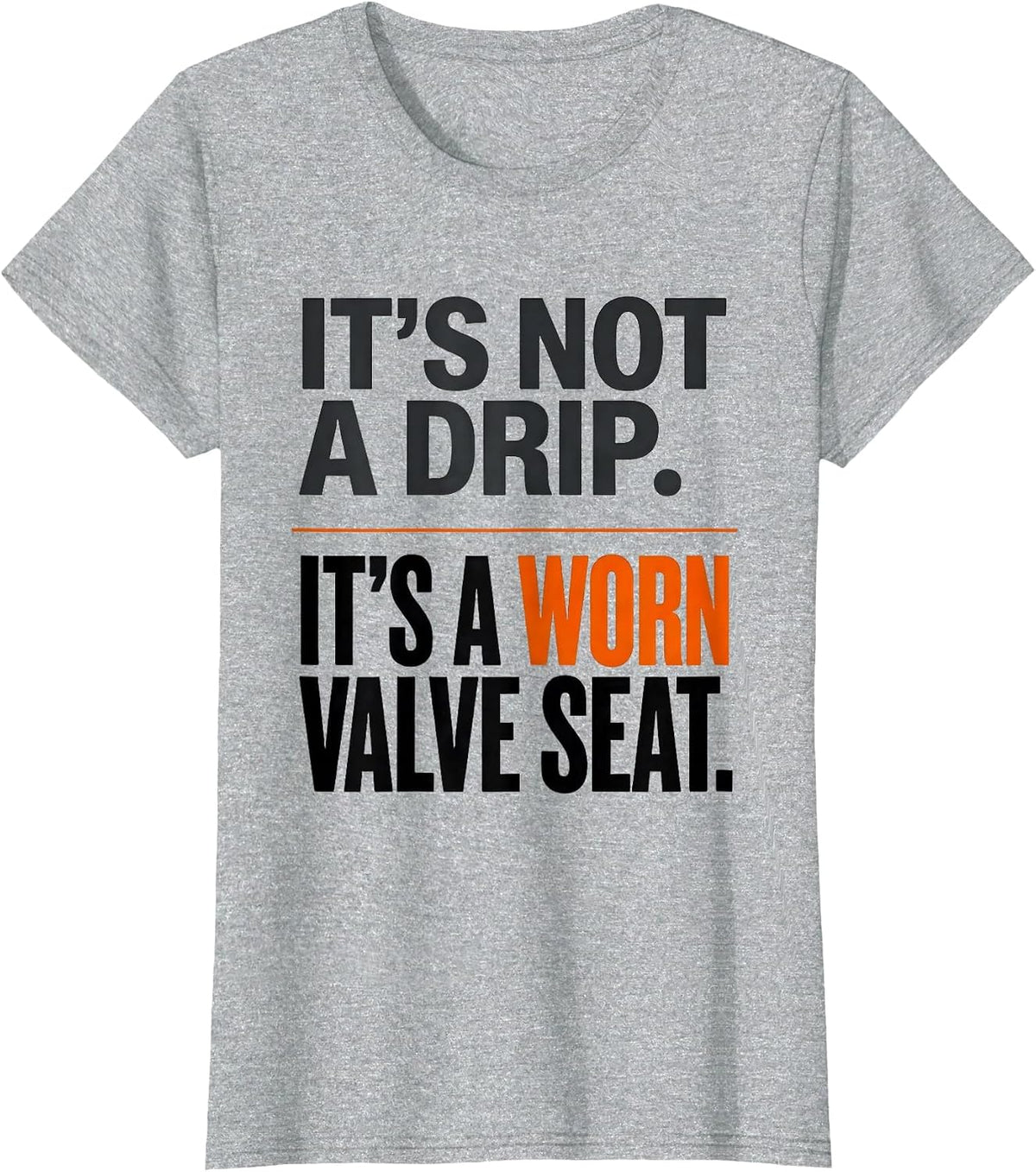 It's Not A Drip. It's A Worn Valve Seat Funny Plumber Dad T-Shirt - Heather Grey