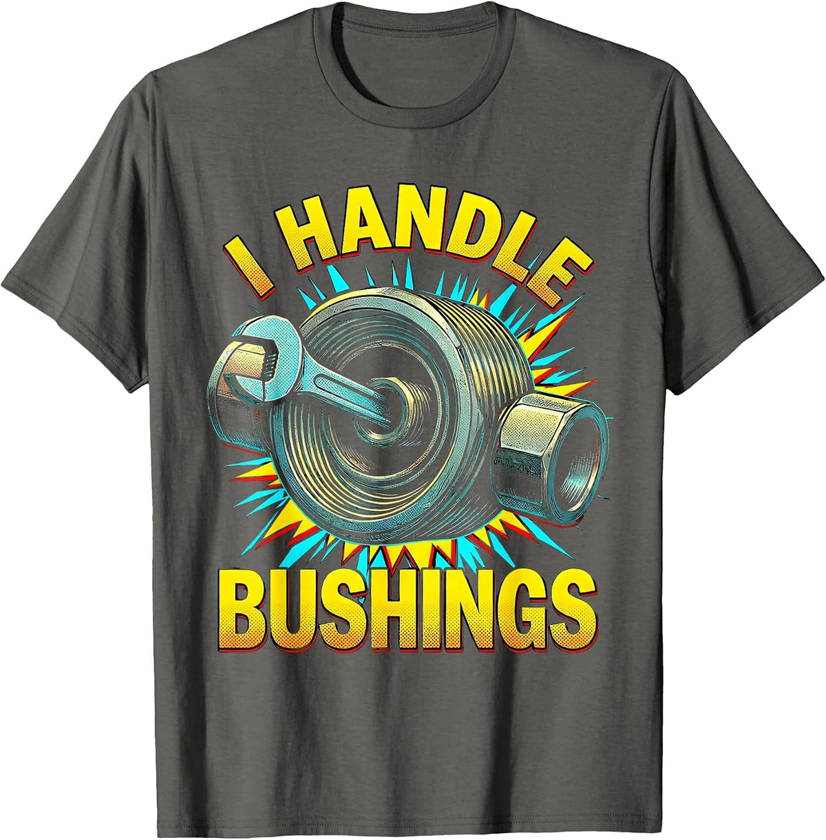 I Handle Bushings Funny Plumber Pipefitter Occupational T-Shirt - Asphalt Grey