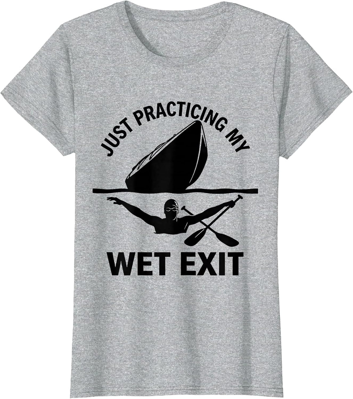 Just Practicing My Wet Exit Funny Kayak Kayaking Paddler T-Shirt - Heather Grey