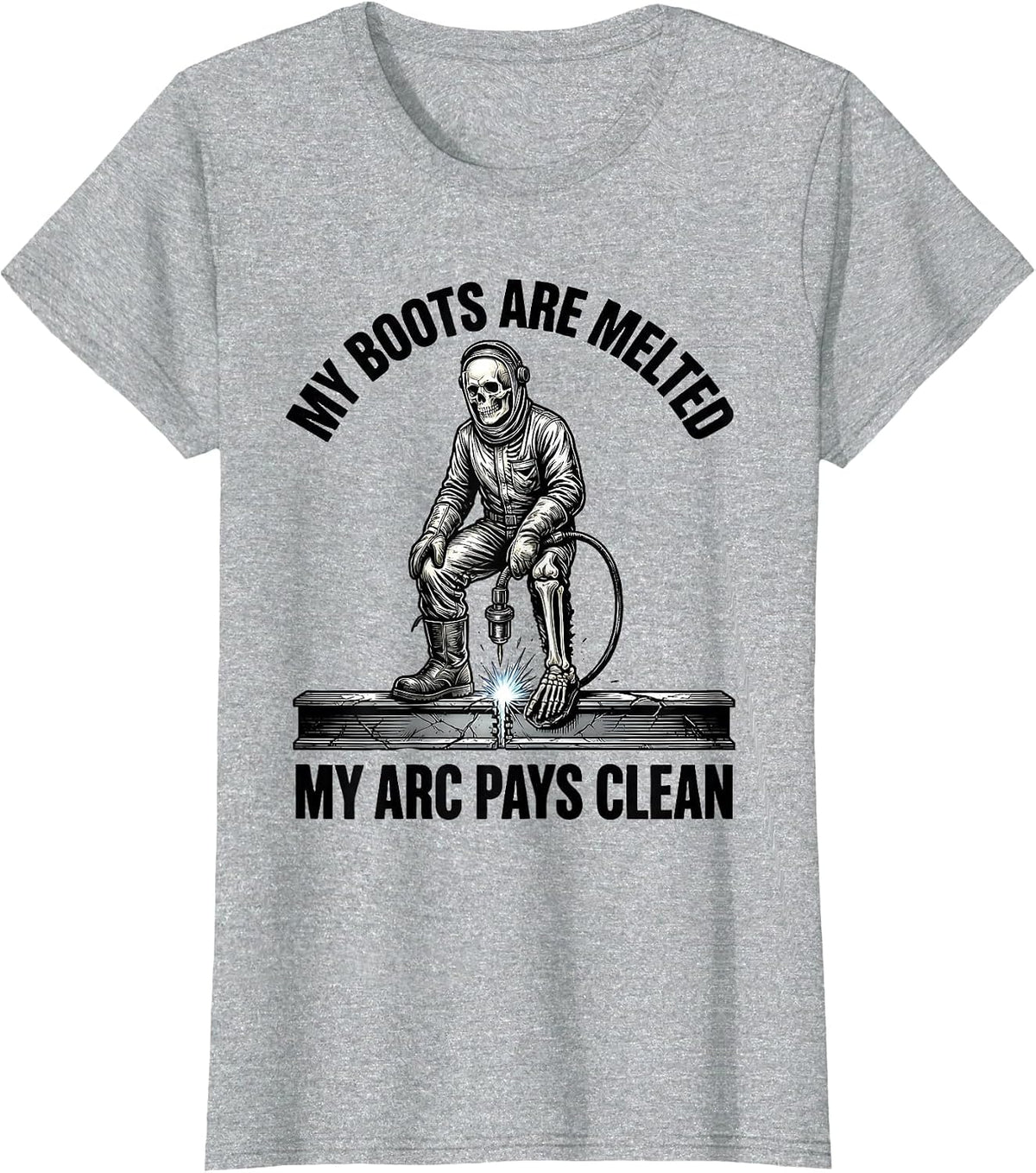 My Boots Are Melted, My Arc Pays Clean Funny Welder Skeleton T-Shirt - Heather Grey