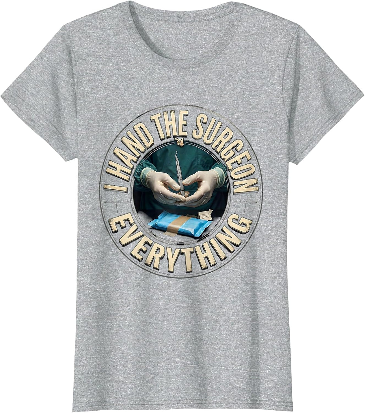 Women's I Hand The Surgeon Everything Funny Surgical Tech Occupation T-Shirt - Heather Grey