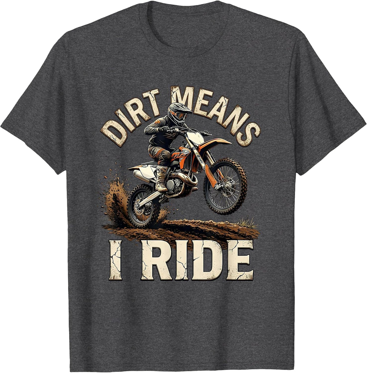 Dirt Means I Ride Distressed Motocross Dirt Bike Rider Gift T-Shirt - Dark Heather Grey