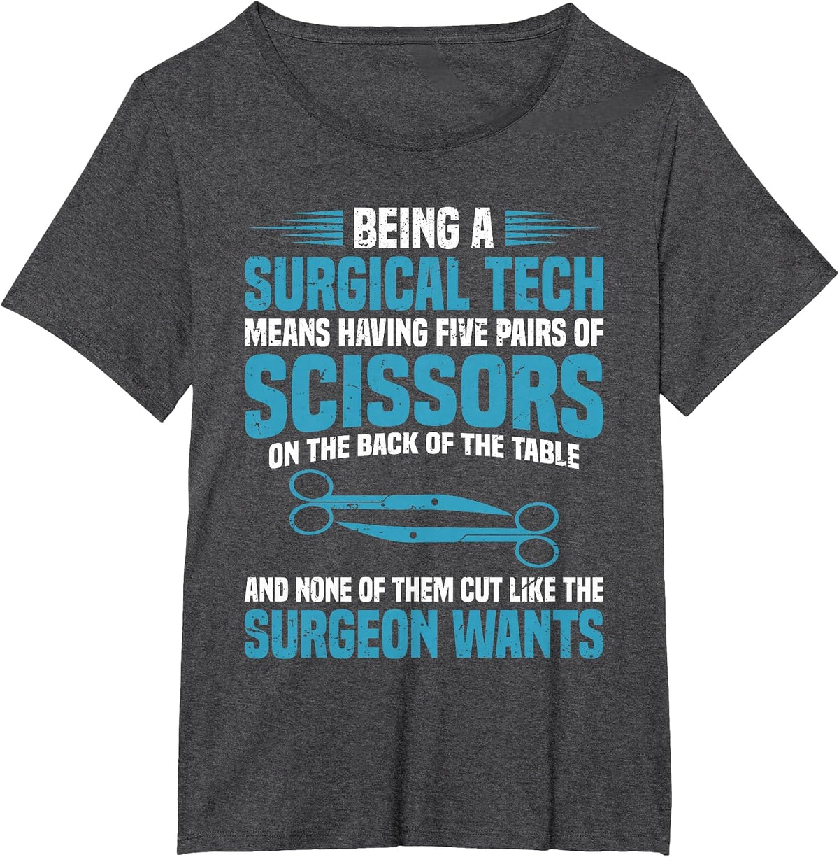 Being a Surgical tech Means Having Five Pairs of Scissors on T-Shirt - Dark Heather Grey