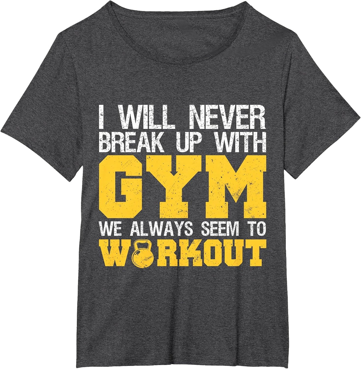 I Will Never Break Up with Gym We Always Seem to Workout T-Shirt - Dark Heather Grey