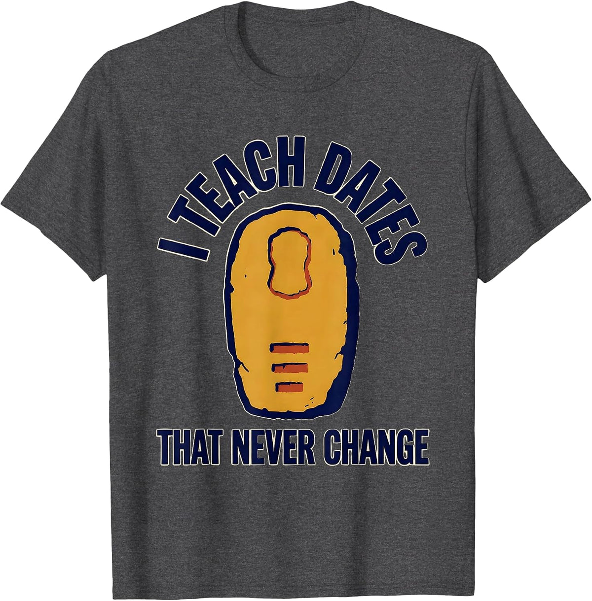 I Teach Dates That Never Change Funny History Teacher T-Shirt - Dark Heather Grey