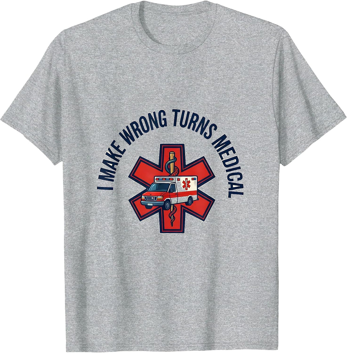 Men's I Make Wrong Turns Medical Funny Paramedic EMT EMS Gift T-Shirt - Heather Grey