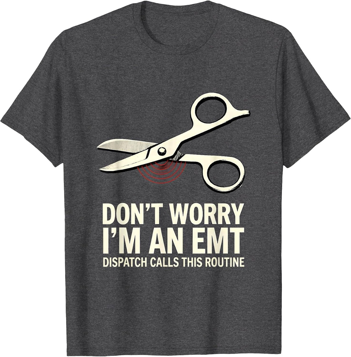 don't worry, i'm an EMT / dispatch calls this routine T-Shirt - Dark Heather Grey