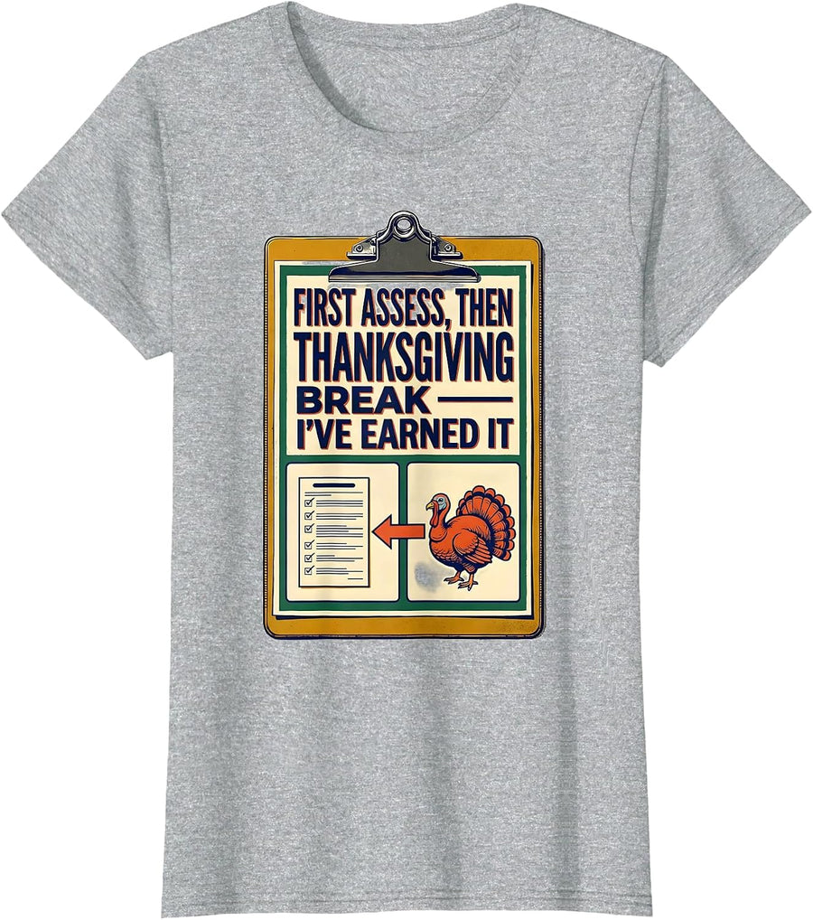 First Assess Then Thanksgiving Break I've Earned It Teacher T-Shirt, Women, Heather Grey, X-Large - As Pictured