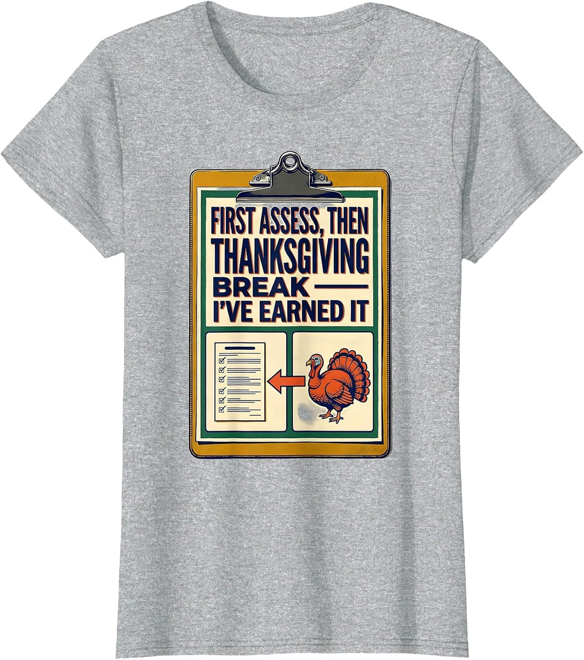 First Assess Then Thanksgiving Break I've Earned It Teacher T-Shirt, Women, Heather Grey, Small - As Pictured