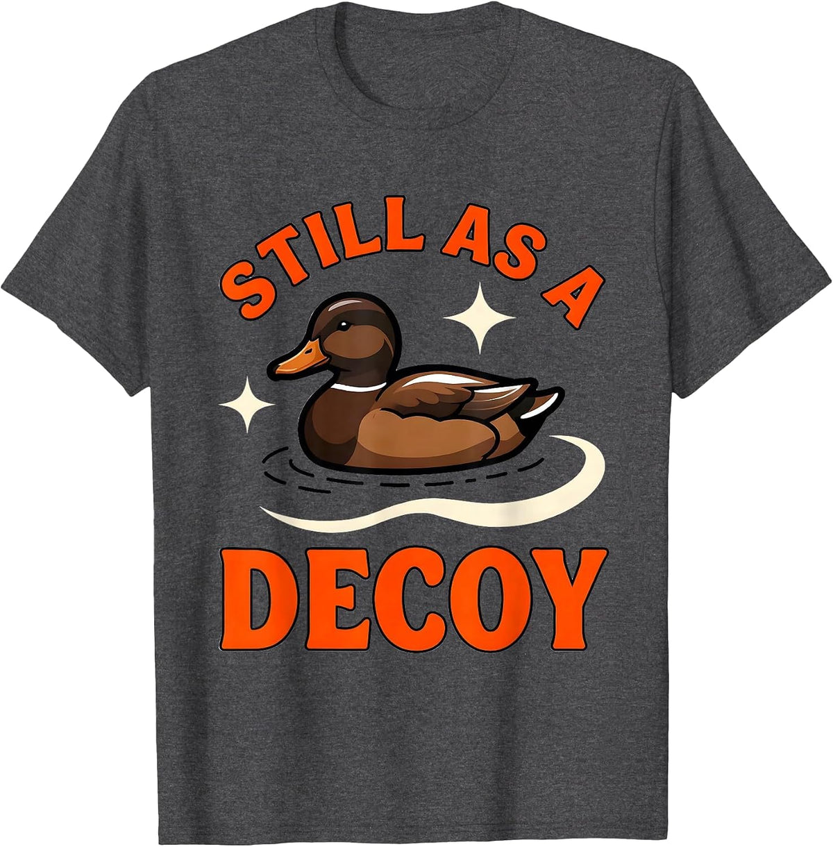 STILL AS A DECOY Funny Duck Hunter Hunting Camp T-Shirt - Dark Heather Grey