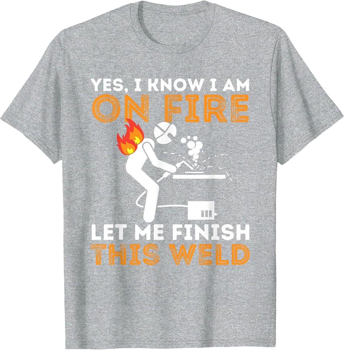 Yes I Know I Am On Fire - Metal Worker Welder & Welding T-Shirt - Heather Grey