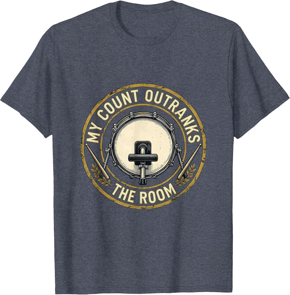 My Count Outranks The Room Funny Drummer Drumline Humor T-Shirt - Heather Blue