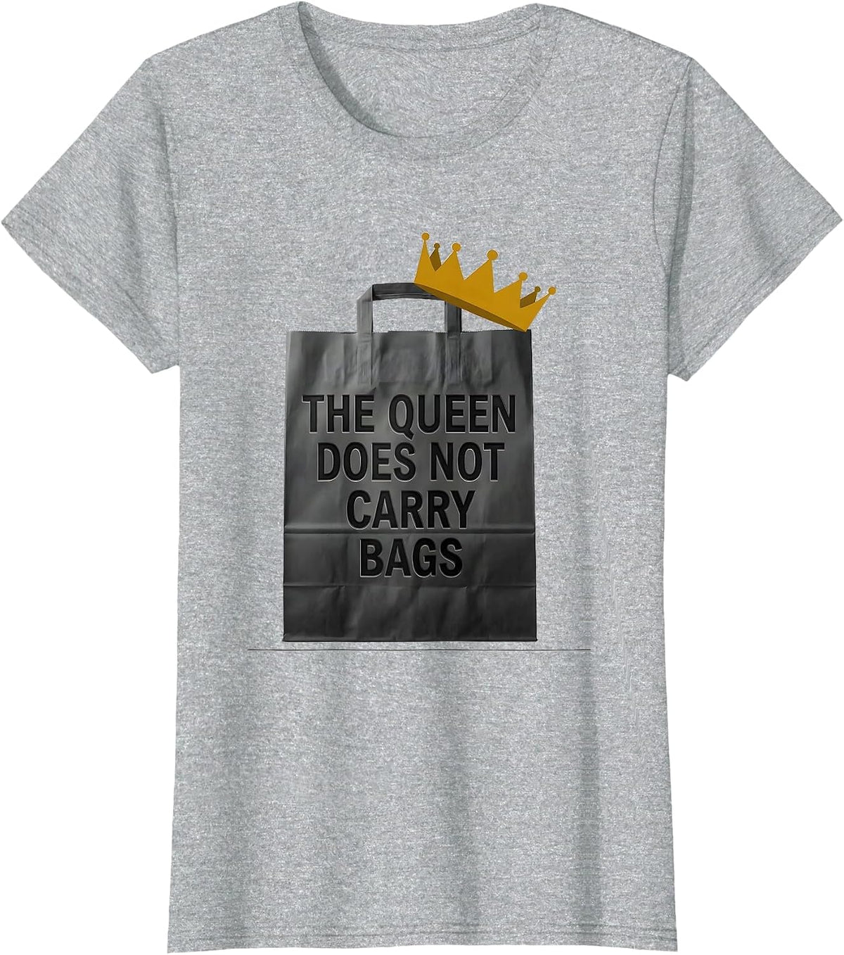 The Queen Does Not Carry Bags Sassy Queen Slay Meme Humor T-Shirt - Heather Grey