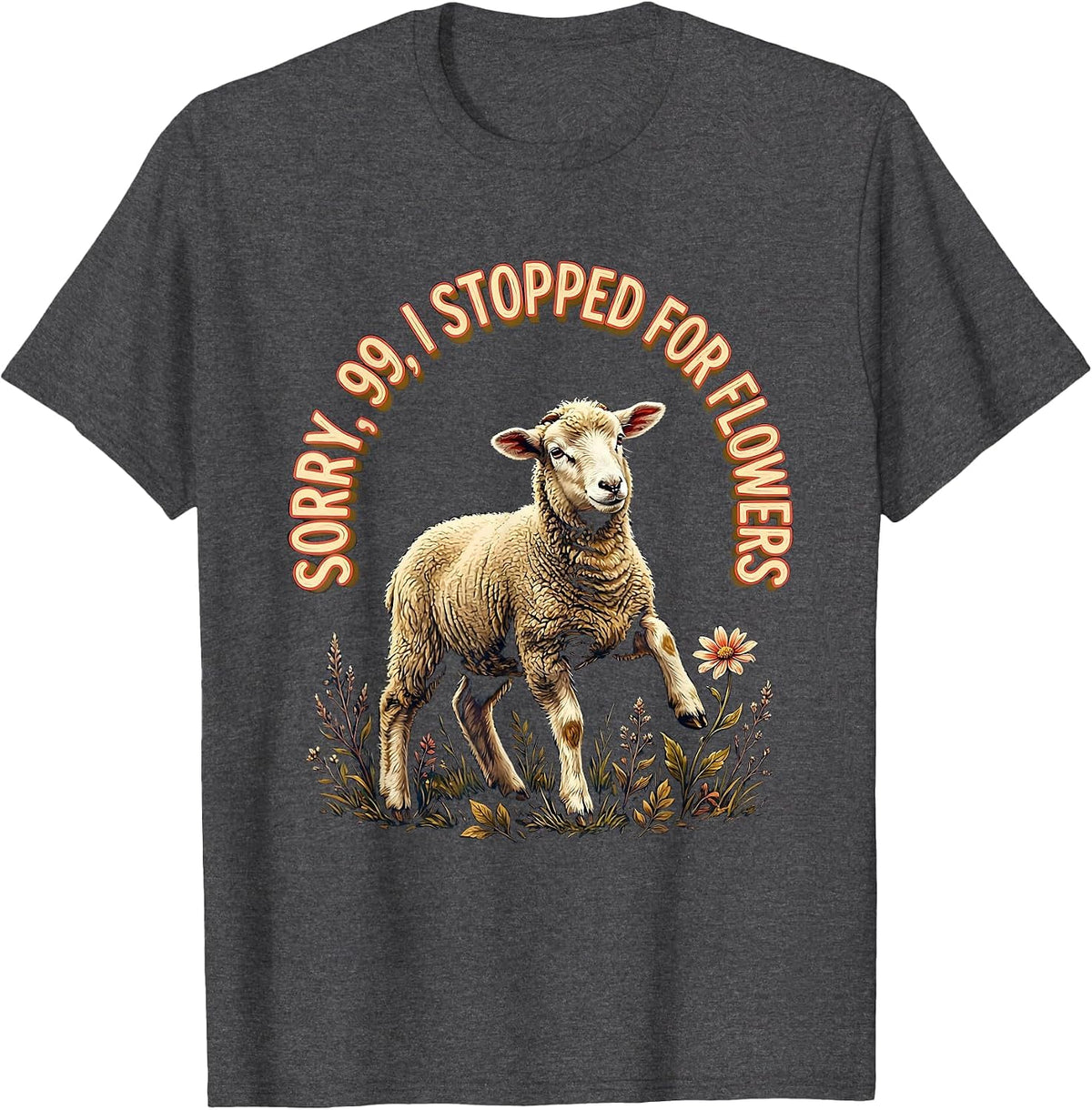 Sorry, 99, I Stopped For Flowers Funny Christian Sheep Humor T-Shirt - Dark Heather Grey