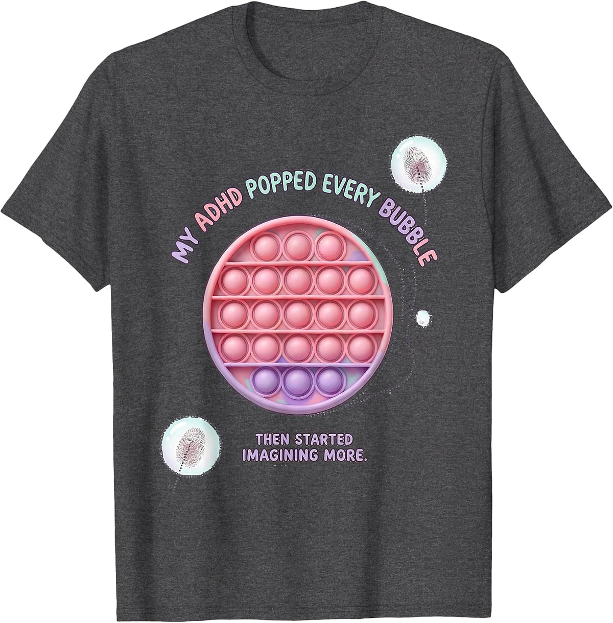 My ADHD Popped Every Bubble Then Started Imagining More T-Shirt - Dark Heather Grey
