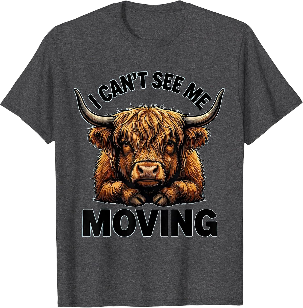 I Can't See Me Moving Funny Highland Cow Animal Lover Humor T-Shirt - Dark Heather Grey