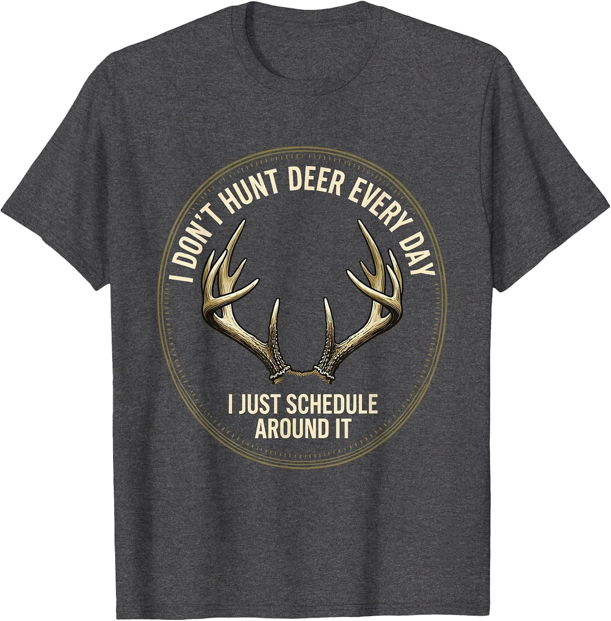 Men's I Don't Hunt Deer Every Day, I Just Schedule Around It T-Shirt - Dark Heather Grey