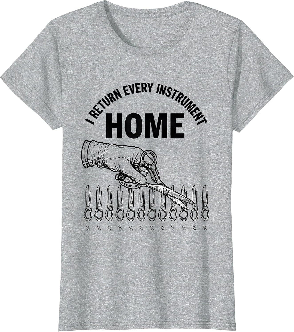 Women's I Return Every Instrument Home Funny Surgical Tech Scrub T-Shirt - Heather Grey