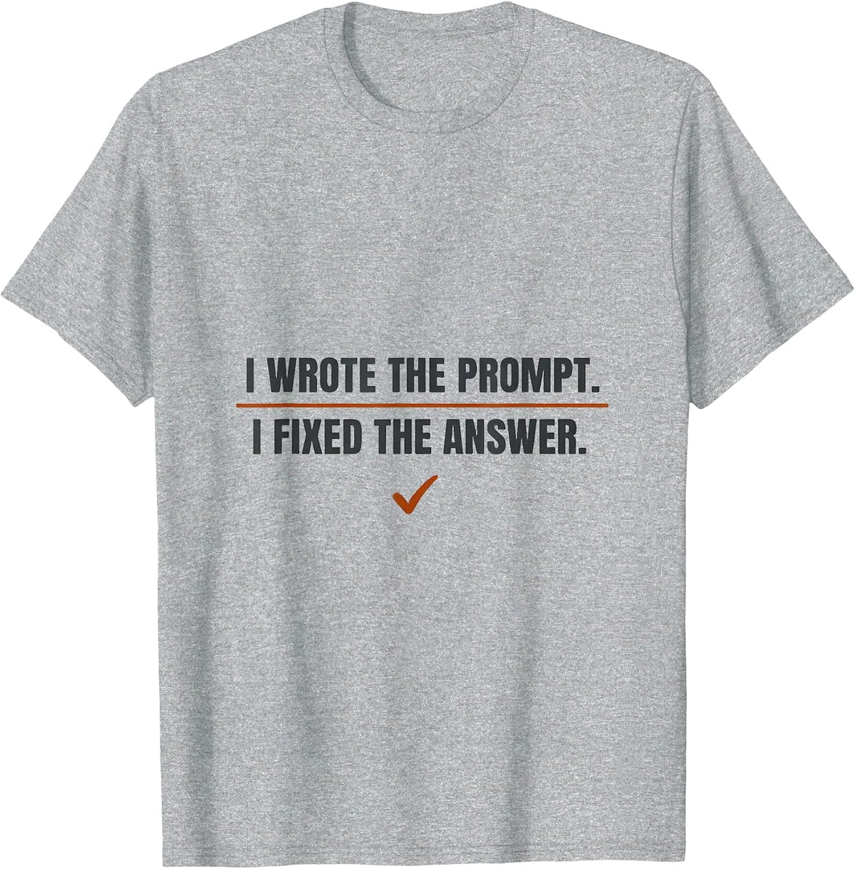 Men's I Wrote The Prompt. I Fixed The Answer. Funny AI Lover T-Shirt - Heather Grey