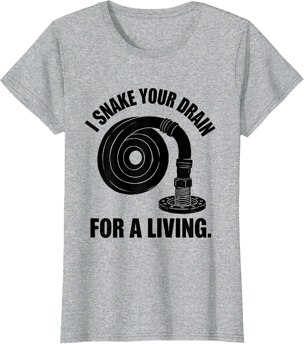 I Snake Your Drain For A Living Funny Plumber Gift T-Shirt - Heather Grey