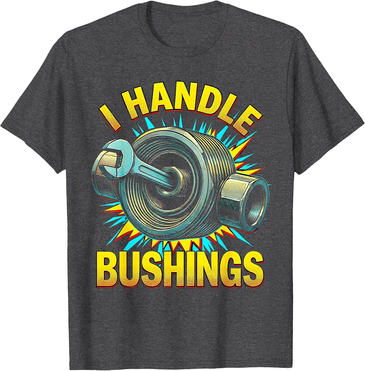 I Handle Bushings Funny Plumber Pipefitter Occupational T-Shirt - Dark Heather Grey