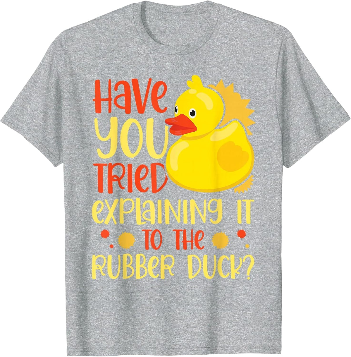 Have You Tried Explaining it to the Rubber Duck Rubber Duck T-Shirt - Heather Grey