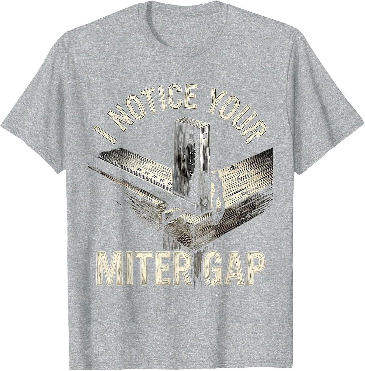 Men's I Notice Your Miter Gap Sarcastic Carpenter Woodworker Humor T-Shirt - Heather Grey