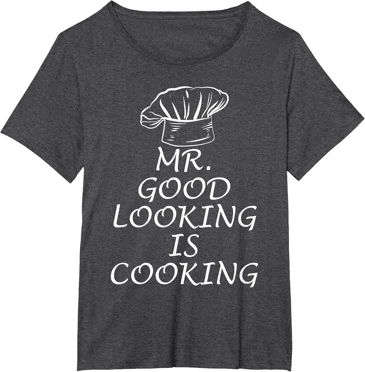 Mr. Good Looking is Cooking T-Shirt - Dark Heather Grey