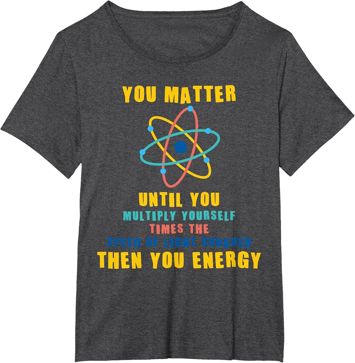 You Matter Then You Energy T-Shirt Funny Physicist Physics T-Shirt - Dark Heather Grey